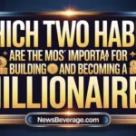 Which Two Habits Are the Most Important for Building Wealth and Becoming a Millionaire