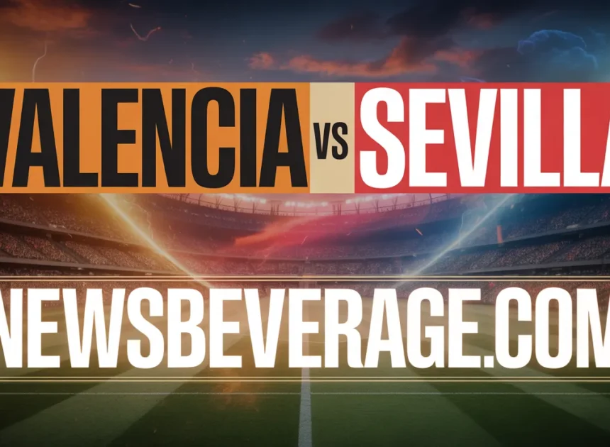 Valencia vs Sevilla: The Fierce, Unforgettable Rivalry That Never Disappoints In 2026